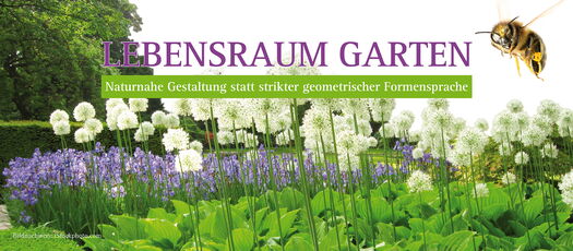 Lebensraum Garten - Naturnahe Gestaltung statt strikter geometrischer Formensprache